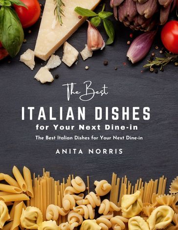 The Best Italian Dishes for Your Next Dine-In - Anita Norris