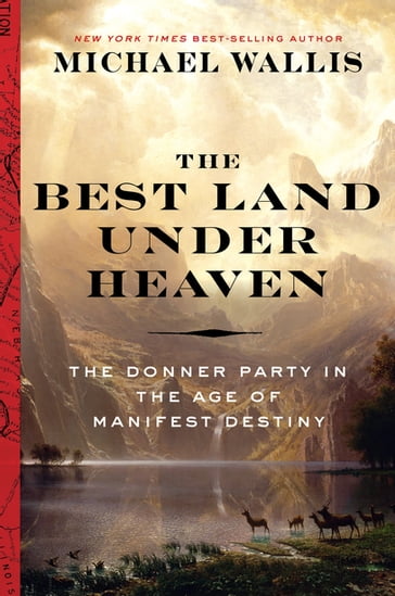 The Best Land Under Heaven: The Donner Party in the Age of Manifest Destiny - Michael Wallis