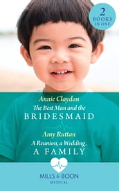 The Best Man And The Bridesmaid / A Reunion, A Wedding, A Family: The Best Man and the Bridesmaid / A Reunion, a Wedding, a Family (Mills & Boon Medical)