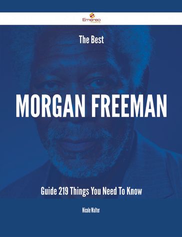 The Best Morgan Freeman Guide - 219 Things You Need To Know - Nicole Walter