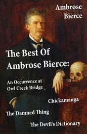 The Best Of Ambrose Bierce: The Damned Thing + An Occurrence at Owl Creek Bridge + The Devil