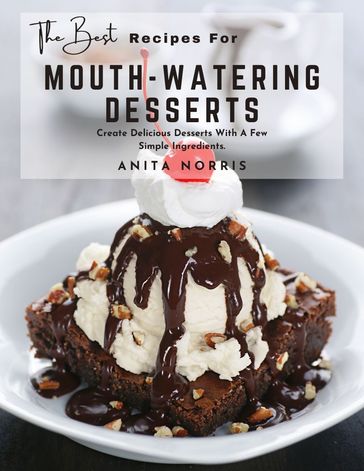 The Best Recipes for Mouth-Watering Desserts - Anita Norris