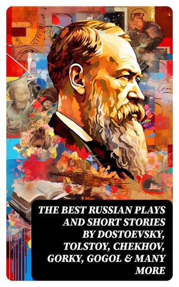 The Best Russian Plays and Short Stories by Dostoevsky, Tolstoy, Chekhov, Gorky, Gogol & many more - William Lyon Phelps - Maxim Gorky - Anton Chekhov - A.S. Pushkin - N.V. Gogol - I.S. Turgenev - F.M. Dostoyevsky - Lev Nikolaevic Tolstoj - M.Y. Saltykov - V.G. Korolenko - V.N. Garshin - F.K. Sologub - I.N. Potapenko - S.T. Semyonov - L.N. Andreyev - M.P. Artzybashev - A.I. Kuprin