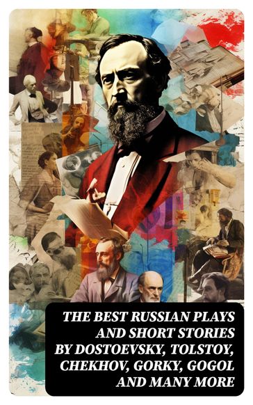 The Best Russian Plays and Short Stories by Dostoevsky, Tolstoy, Chekhov, Gorky, Gogol and many more - William Lyon Phelps - Maxim Gorky - Anton Chekhov - A.S. Pushkin - N.V. Gogol - I.S. Turgenev - F.M. Dostoyevsky - Lev Nikolaevic Tolstoj - M.Y. Saltykov - V.G. Korolenko - V.N. Garshin - F.K. Sologub - I.N. Potapenko - S.T. Semyonov - L.N. Andreyev - M.P. Artzybashev - A.I. Kuprin