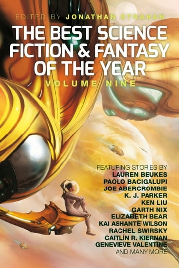 The Best Science Fiction and Fantasy of the Year, Volume Nine - Caitlín R. Kiernan - Elizabeth Bear - Garth Nix - Genevieve Valentine - Joe Abercrombie - K. J. Parker - Kai Ashante Wilson - Ken Liu - Lauren Beukes - Paolo Bacigalupi - Rachel Swirsky