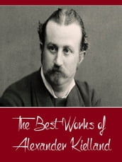 The Best Works of Alexander Kielland (Best Works Include Garman and Worse, Norse Tales and Sketches, Skipper Worse Tales, of Two Countries)