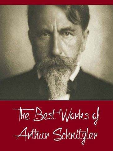 The Best Works of Arthur Schnitzler (Best Works Include Bertha Garlan, Casanova's Homecoming, The Dead Are Silent, The lonely Way Intermezzo Countess Mizzie, The Road to the Open) - Arthur Schnitzler