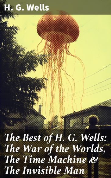 The Best of H. G. Wells: The War of the Worlds, The Time Machine & The Invisible Man - H. G. Wells