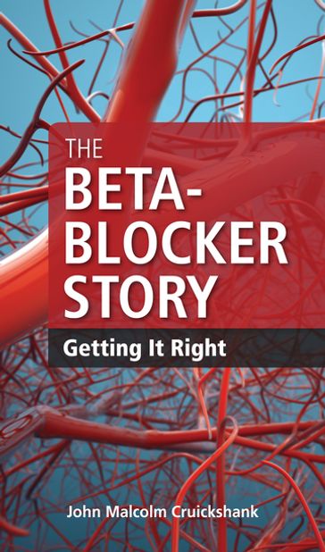 The Beta-Blocker Story - MD John Malcolm Cruickshank