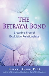 The Betrayal Bond: Breaking Free of Exploitive Relationships