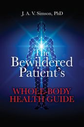 The Bewildered Patient s Whole-Body Health Guide