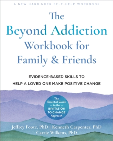 The Beyond Addiction Workbook for Family and Friends - Carrie Wilkens - Jeffrey Foote - Kenneth Carpenter