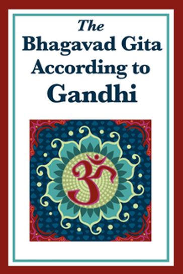 The Bhagavad Gita According to Gandhi - Mohandas Karamchand Gandhi
