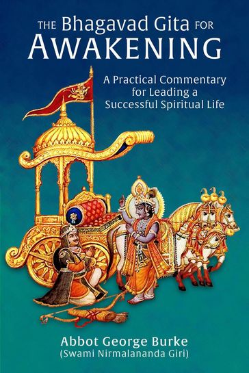 The Bhagavad Gita for Awakening: A Practical Commentary for Leading a Successful Spiritual Life - Abbot George Burke (Swami Nirmalananda Giri)