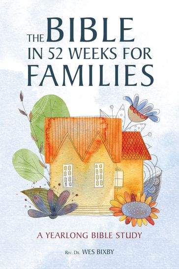 The Bible in 52 Weeks for Families - Rev. Dr. Wes Bixby