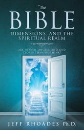 The Bible, Dimensions, and the Spiritual Realm: Are Heaven, Angels, and God Closer than We Think?