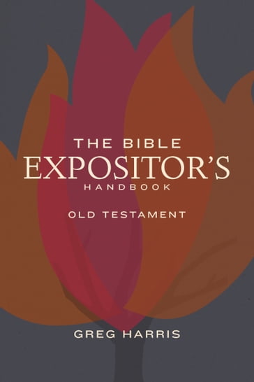 The Bible Expositor's Handbook, OT Edition - GREG HARRIS