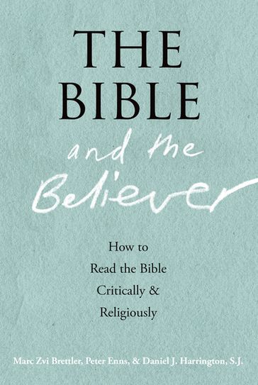 The Bible and the Believer:How to Read the Bible Critically and Religiously - Daniel J. Harrington - Marc Zvi Brettler - Peter Enns