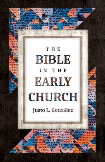 The Bible in the Early Church - Justo L. González