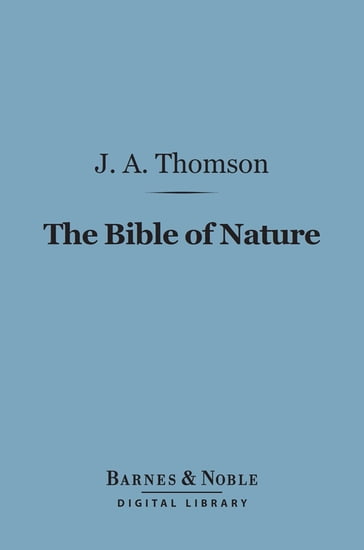 The Bible of Nature (Barnes & Noble Digital Library) - J. Arthur Thomson