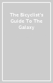 The Bicyclist s Guide To The Galaxy
