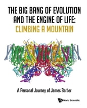 The Big Bang of Evolution and the Engine of Life: Climbing a Mountain