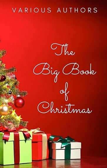 The Big Book of Christmas: - Andrew Lang - Anne Bronte - Anthony. Trollope - Anton Chekhov - Arthur Conan Doyle - Arthur Quiller-Couch - Beatrix Potter - Charles Dickens - Clement C. Moore - E. T. A. Hoffmann - Emily Dickinson - F. Marion Crawford - Fedor Michajlovic Dostoevskij - G. K. Chesterton - George MacDonald - H. P. Lovecraft - Hans Christian Andersen - Harriet Beecher Stowe - Henry Van Dyke - Henry Wadsworth Longfellow - Joyce James - Johann Wolfgang Von Goethe - John Milton - Lyman Frank Baum - Lev Nikolaevic Tolstoj - Louisa May Alcott - Lucy Maud Montgomery - Twain Mark - Mary E. Wilkins Freeman - Hawthorne Nathaniel - Nikolai Gogol - O. Henry - Wilde Oscar - Robert Louis Stevenson - Kipling Rudyard - Hector Hugh Munro (Saki) - Samuel Taylor Coleridge - Selma Lagerlof - The Brothers Grimm - Hardy Thomas - Walter Scott - Washington Irving - Willa Cather - William Blake - William Butler Yeats - William Shakespeare - William Wordsworth