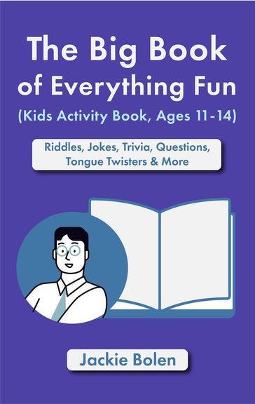 The Big Book of Everything Fun (Kids Activity Book, Ages 11-14): Riddles & Jokes, Trivia, Questions, Tongue Twisters & More - Jackie Bolen