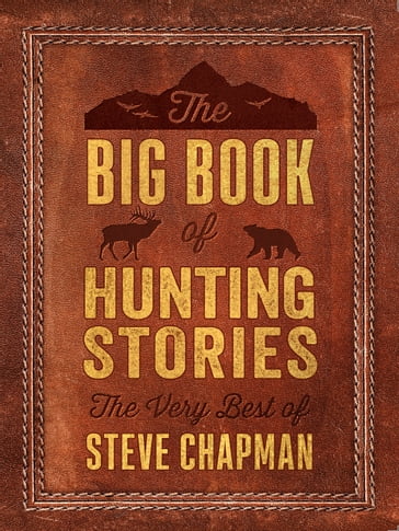 The Big Book of Hunting Stories - Steve Chapman