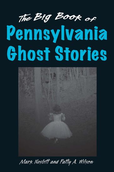 The Big Book of Pennsylvania Ghost Stories - Mark Nesbitt - Patty A. Wilson
