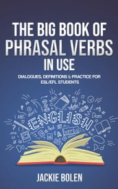 The Big Book of Phrasal Verbs in Use: Dialogues, Definitions & Practice for ESL/EFL Students
