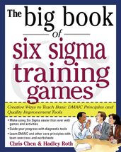The Big Book of Six Sigma Training Games: Proven Ways to Teach Basic DMAIC Principles and Quality Improvement Tools