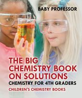 The Big Chemistry Book on Solutions - Chemistry for 4th Graders Children s Chemistry Books