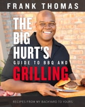 The Big Hurt s Guide to BBQ and Grilling