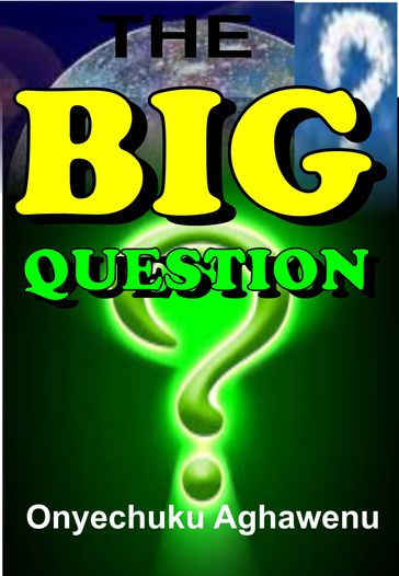 The Big Question - Onyechuku Aghawenu Ph.D