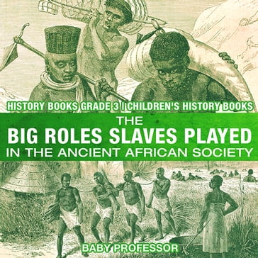 The Big Roles Slaves Played in the Ancient African Society - History Books Grade 3   Children's History Books - Baby Professor