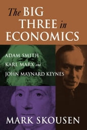 The Big Three in Economics: Adam Smith, Karl Marx, and John Maynard Keynes