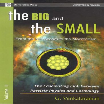 The Big and the Small- Vol. II: From the Microcosm to the Macrocosm: The Fascinating Link between Particle Physics and Cosmology - G.Venkataraman