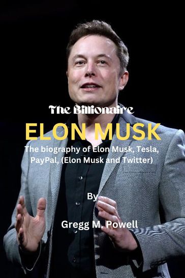 The Billionaire Elon Musk - Gregg M. Powell