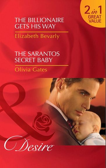 The Billionaire Gets His Way / The Sarantos Secret Baby: The Billionaire Gets His Way / The Sarantos Secret Baby (Mills & Boon Desire) - Elizabeth Bevarly - Olivia Gates