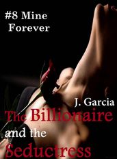 The Billionaire and the Seductress#8: Mine Forever