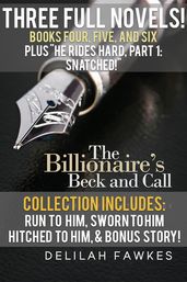 The Billionaire s Beck and Call Series Mega Box Set: Books Four, Five, and Six, PLUS He Rides Hard, Part 1: Snatched!