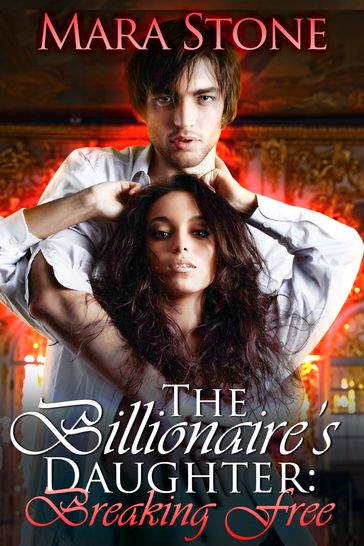 The Billionaire's Daughter Breaking Free (BDSM Erotic Romance) - Mara