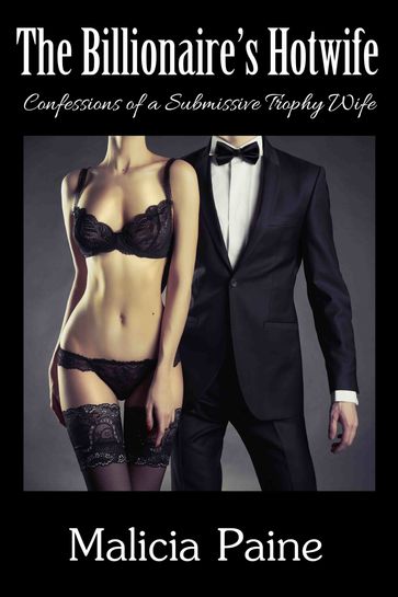 The Billionaire's Hotwife: Confessions of a Billionaire's Hotwife - Malicia Paine