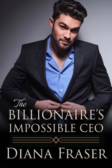 The Billionaire's Impossible CEO - Diana Fraser