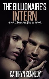 The Billionaire s Intern, Book Three: Making It Work