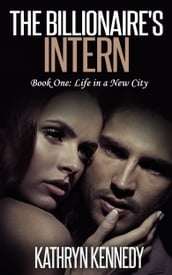 The Billionaire s Intern, Book One: Life in a New City