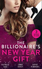 The Billionaire s New Year Gift: The Billionaire and His Boss (The Hunt for Cinderella) / The Billionaire s Scandalous Marriage / The Unexpected Holiday Gift