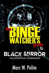 The Binge Watcher s Guide to Black Mirror - An Unofficial Companion