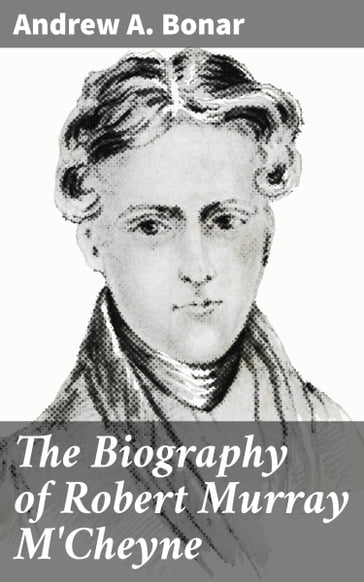 The Biography of Robert Murray M'Cheyne - Andrew A. Bonar